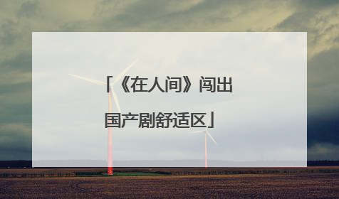 《在人间》闯出国产剧舒适区