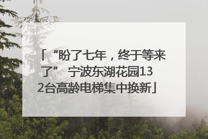 “盼了七年，终于等来了” 宁波东湖花园132台高龄电梯集中换新
