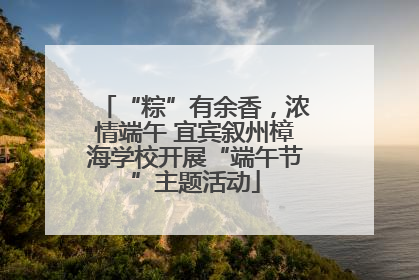 “粽”有余香，浓情端午 宜宾叙州樟海学校开展“端午节”主题活动