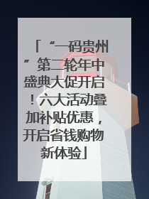 “一码贵州”第二轮年中盛典大促开启！六大活动叠加补贴优惠，开启省钱购物新体验