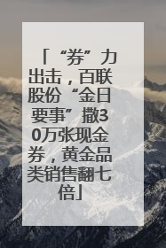 “券”力出击，百联股份“金日要事”撒30万张现金券，黄金品类销售翻七倍