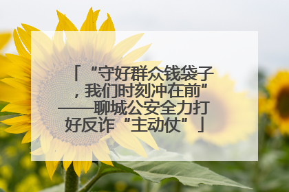 “守好群众钱袋子，我们时刻冲在前”——聊城公安全力打好反诈“主动仗”