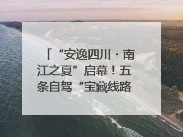 “安逸四川・南江之夏”启幕！五条自驾“宝藏线路”串联避暑胜地