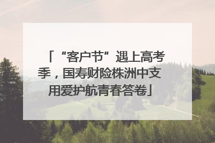 “客户节”遇上高考季，国寿财险株洲中支用爱护航青春答卷