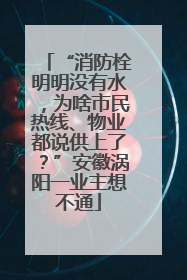“消防栓明明没有水，为啥市民热线、物业都说供上了？”安徽涡阳一业主想不通