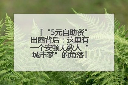 “5元自助餐”出圈背后：这里有一个安顿无数人“城市梦”的角落