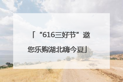 “616三好节”邀您乐购湖北嗨今夏