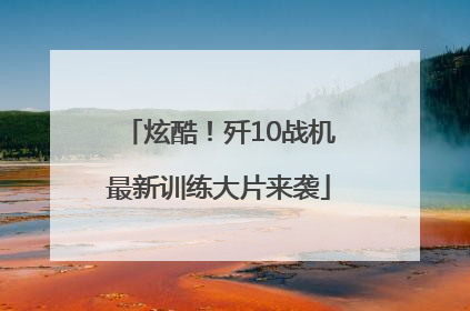 炫酷！歼10战机最新训练大片来袭