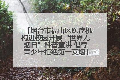 烟台市福山区医疗机构进校园开展“世界无烟日”科普宣讲 倡导青少年拒绝第一支烟