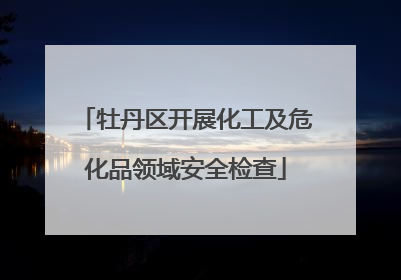 牡丹区开展化工及危化品领域安全检查