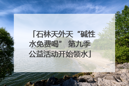 石林天外天“碱性水免费喝” 第九季公益活动开始领水