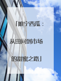 睢宁西瓜：从田间到市场的甜蜜之路