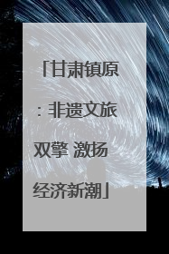 甘肃镇原：非遗文旅双擎 激扬经济新潮