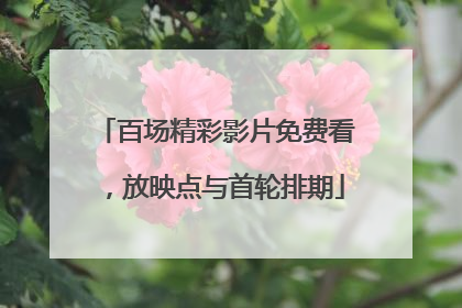 百场精彩影片免费看，放映点与首轮排期