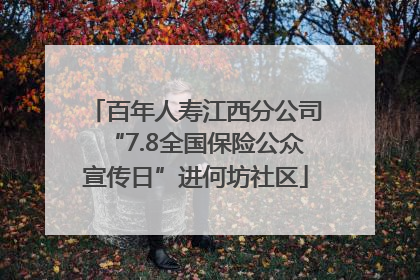 百年人寿江西分公司“7.8全国保险公众宣传日”进何坊社区
