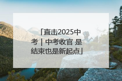 直击2025中考｜中考收官 是结束也是新起点