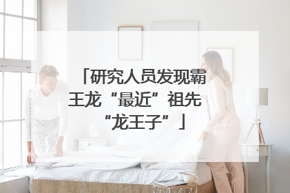 研究人员发现霸王龙“最近”祖先“龙王子”