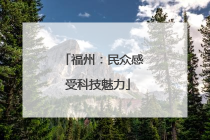 福州：民众感受科技魅力