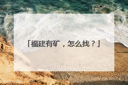 福建有矿，怎么找？