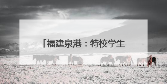 福建泉港：特校学生 欢乐迎“六一”