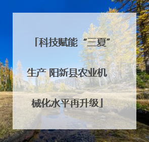 科技赋能“三夏”生产 阳新县农业机械化水平再升级