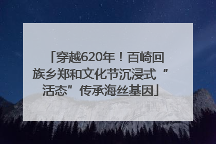 穿越620年！百崎回族乡郑和文化节沉浸式“活态”传承海丝基因