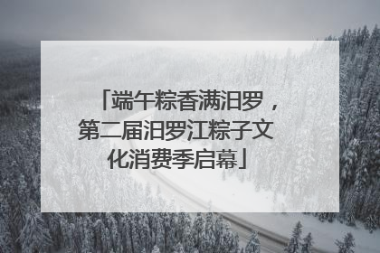 端午粽香满汨罗，第二届汨罗江粽子文化消费季启幕