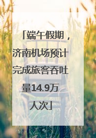 端午假期，济南机场预计完成旅客吞吐量14.9万人次