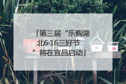 第三届“乐购湖北6·16三好节”将在宜昌启动