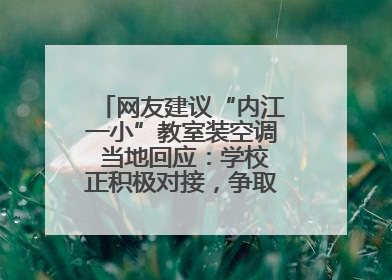 网友建议“内江一小”教室装空调 当地回应：学校正积极对接，争取支持逐年安装