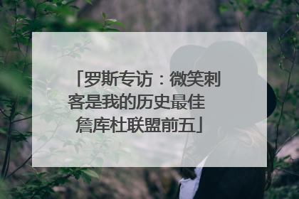 罗斯专访：微笑刺客是我的历史最佳 詹库杜联盟前五