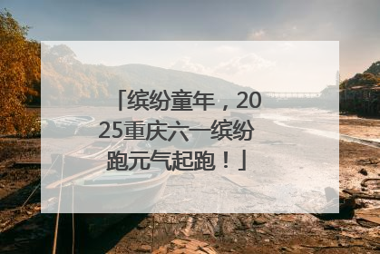 缤纷童年，2025重庆六一缤纷跑元气起跑！