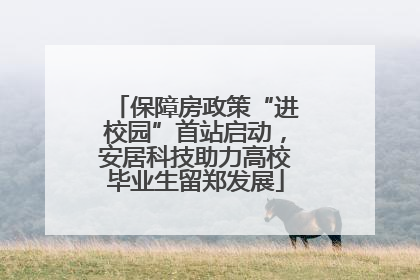 保障房政策“进校园”首站启动，安居科技助力高校毕业生留郑发展
