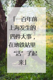 一百年前上海发生的四件大事，在地铁站里“活”了起来