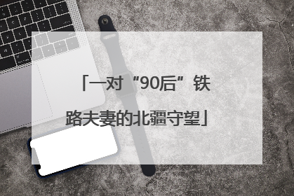 一对“90后”铁路夫妻的北疆守望