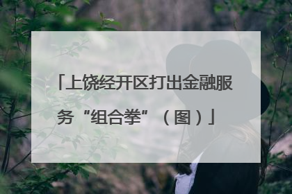 上饶经开区打出金融服务“组合拳”（图）