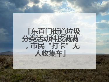 东直门街道垃圾分类活动科技满满，市民“打卡”无人收集车