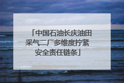中国石油长庆油田采气二厂多维度拧紧安全责任链条