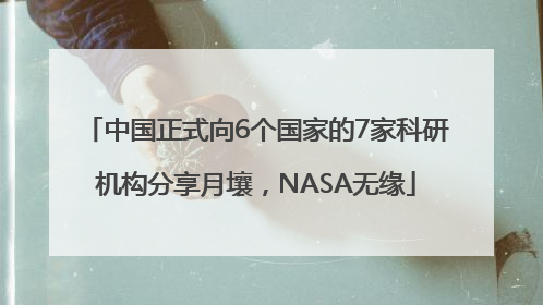 中国正式向6个国家的7家科研机构分享月壤，NASA无缘