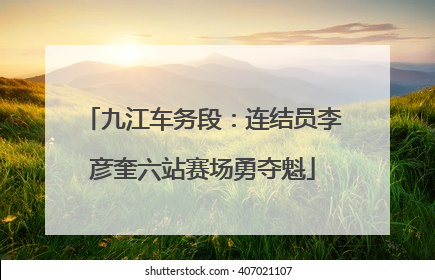 九江车务段：连结员李彦奎六站赛场勇夺魁