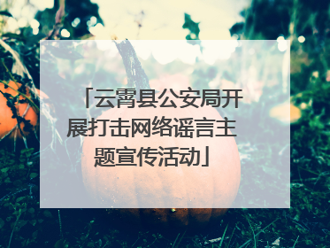 云霄县公安局开展打击网络谣言主题宣传活动