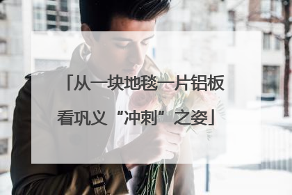 从一块地毯一片铝板看巩义“冲刺”之姿