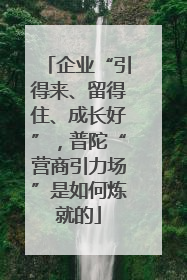 企业“引得来、留得住、成长好”，普陀“营商引力场”是如何炼就的