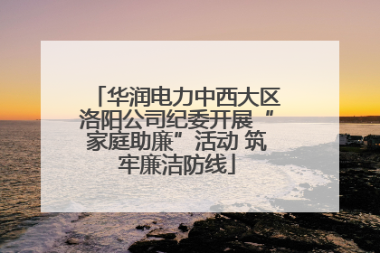 华润电力中西大区洛阳公司纪委开展“家庭助廉”活动 筑牢廉洁防线