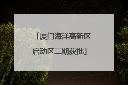 厦门海洋高新区启动区二期获批
