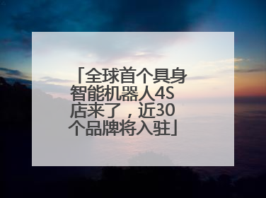 全球首个具身智能机器人4S店来了，近30个品牌将入驻