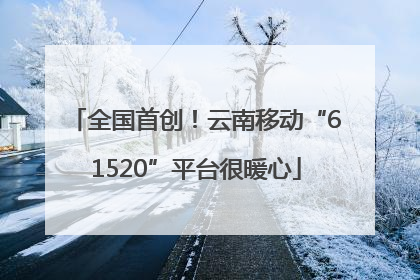 全国首创！云南移动“61520”平台很暖心