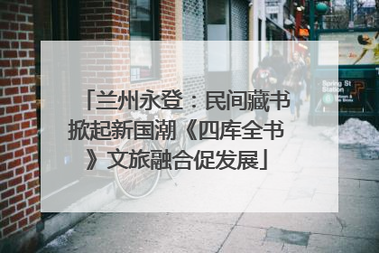 兰州永登：民间藏书掀起新国潮《四库全书》文旅融合促发展