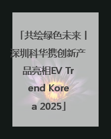 共绘绿色未来丨深圳科华携创新产品亮相EV Trend Korea 2025