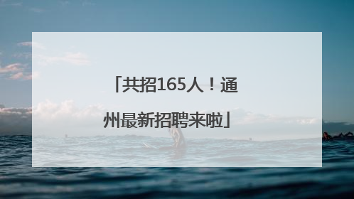 共招165人！通州最新招聘来啦